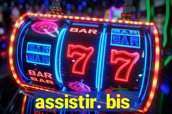 assistir. bis